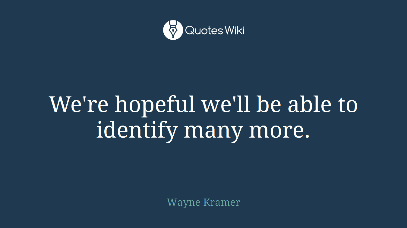 We're hopeful we'll be able to identify many more.