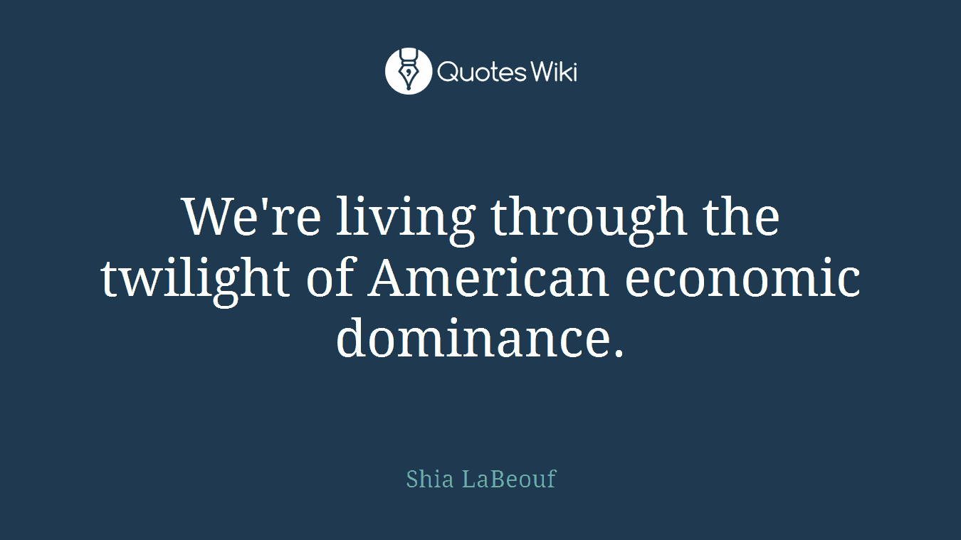 We're living through the twilight of American economic dominance.