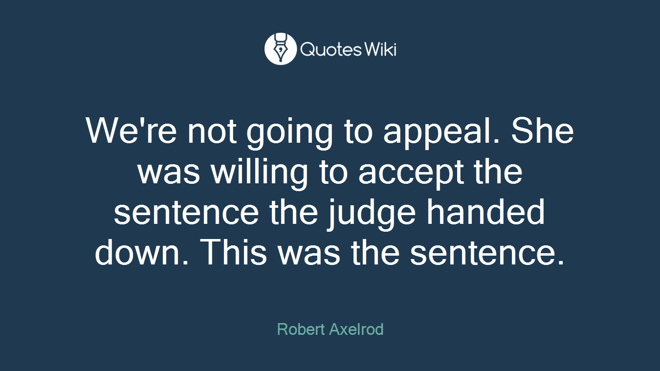 We're not going to appeal. She was willing to accept the sentence the judge handed down. This was the sentence.