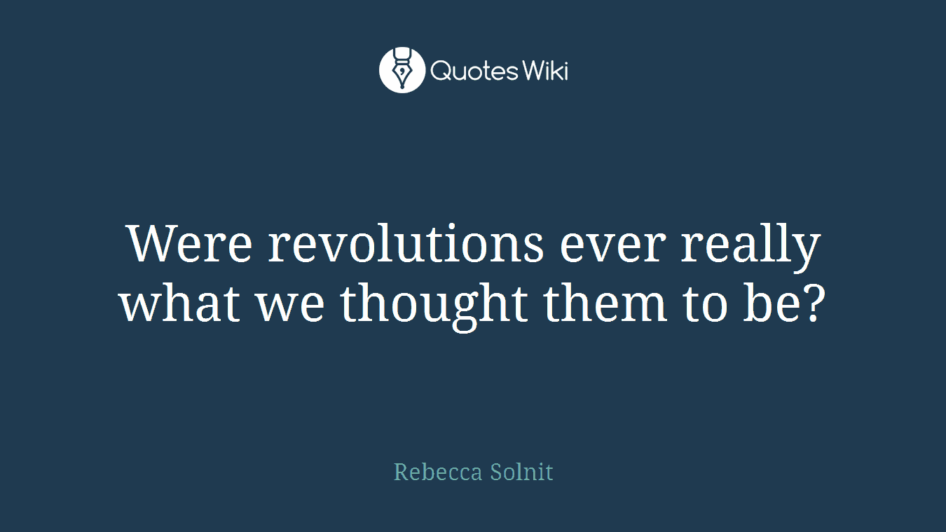 Were revolutions ever really what we thought them to be?