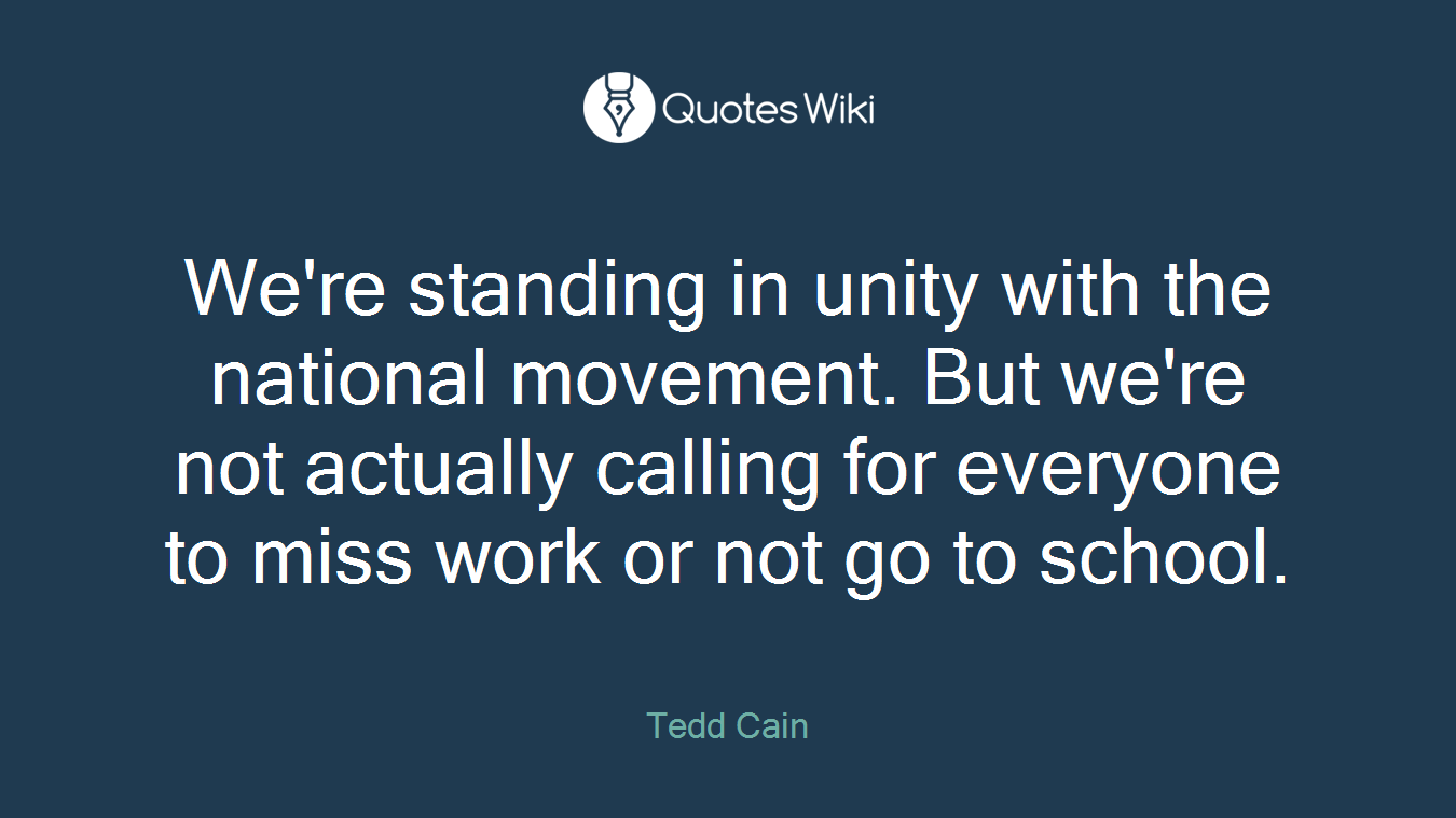 We're standing in unity with the national movement. But we're not actually calling for everyone to miss work or not go to school.