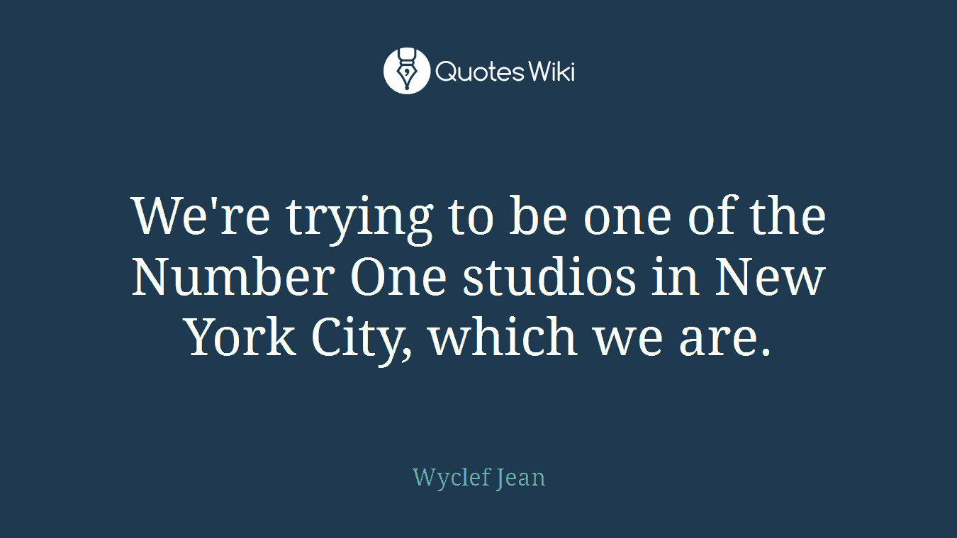 We're trying to be one of the Number One studios in New York City, which we are.