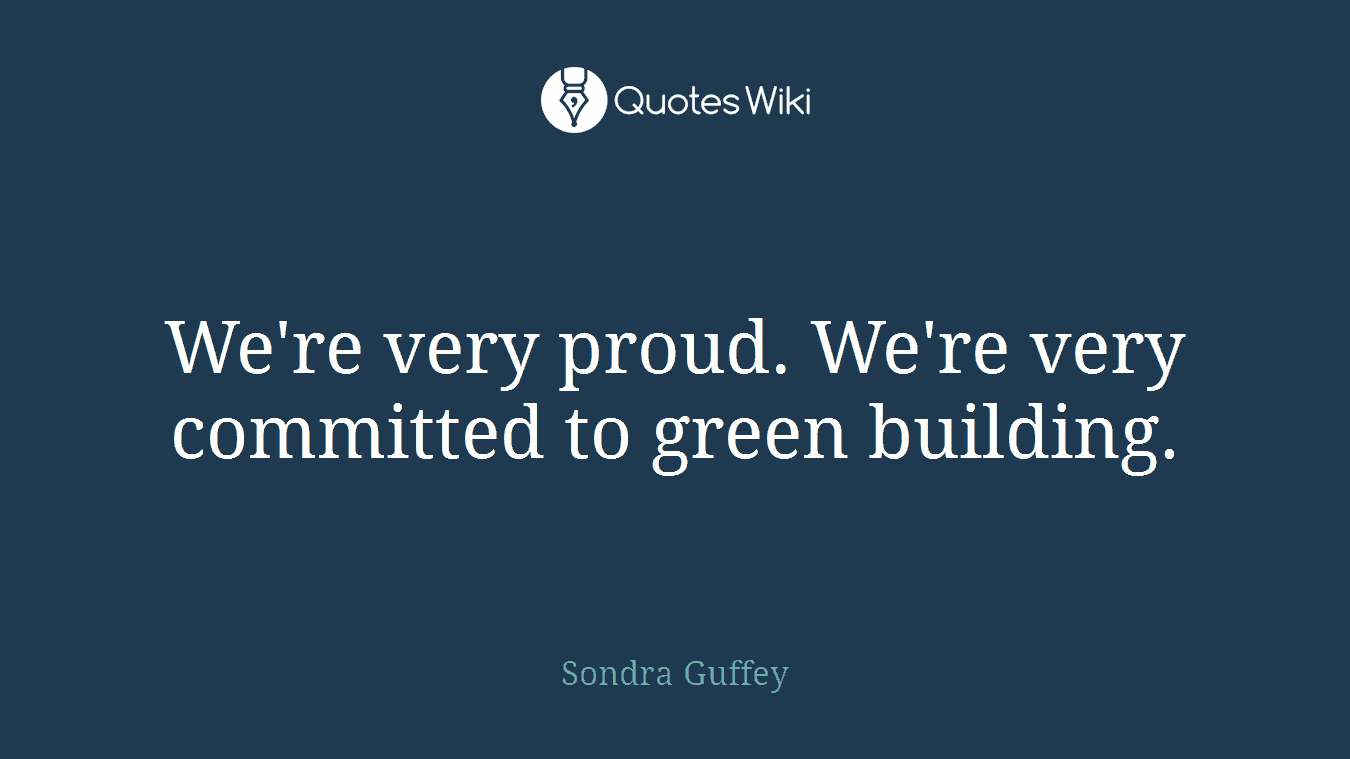 We're very proud. We're very committed to green building.
