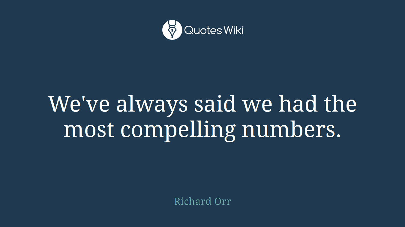 We've always said we had the most compelling numbers.