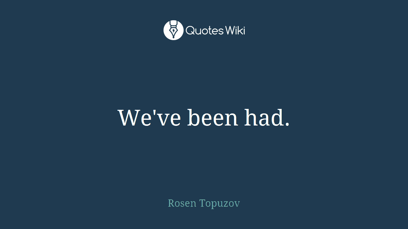 We've been had.