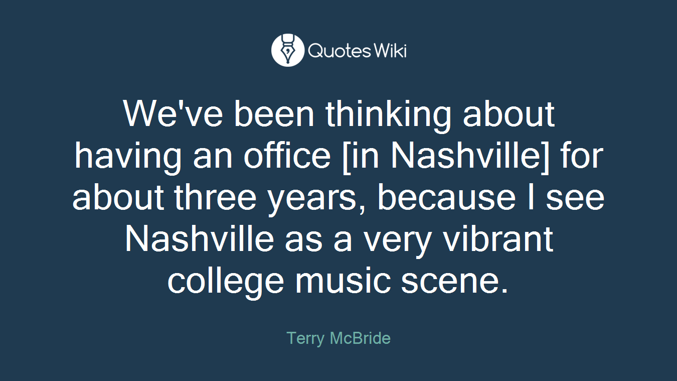 We've been thinking about having an office [in Nashville] for about three years, because I see Nashville as a very vibrant college music scene.