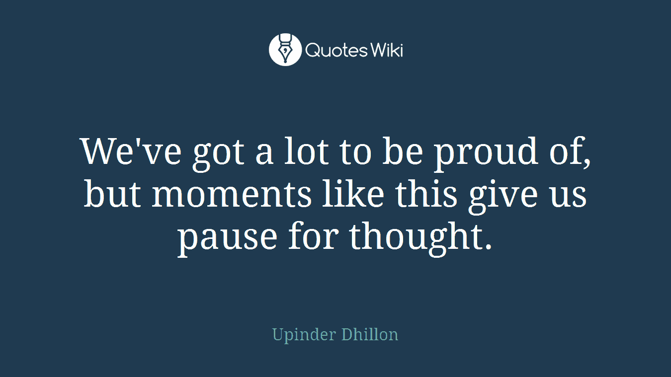 We've got a lot to be proud of, but moments like this give us pause for thought.
