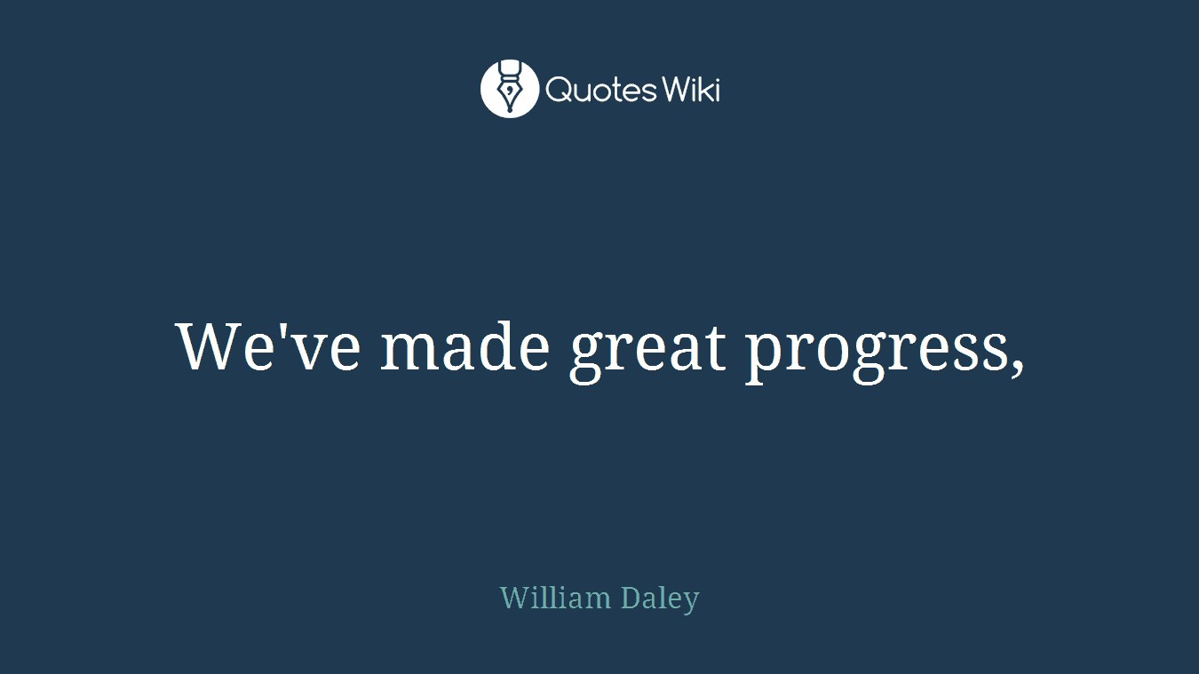We've made great progress,