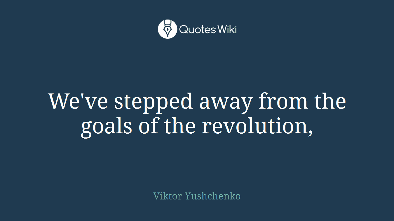 We've stepped away from the goals of the revolution,