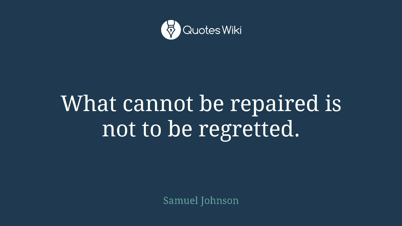 What cannot be repaired is not to be regretted.