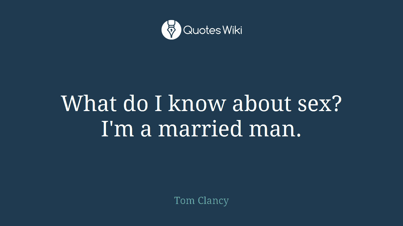 What do I know about sex? I'm a married man.