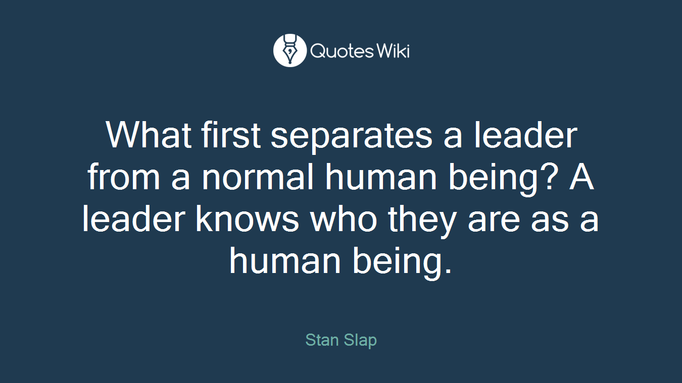What first separates a leader from a normal human being? A leader knows who they are as a human being.
