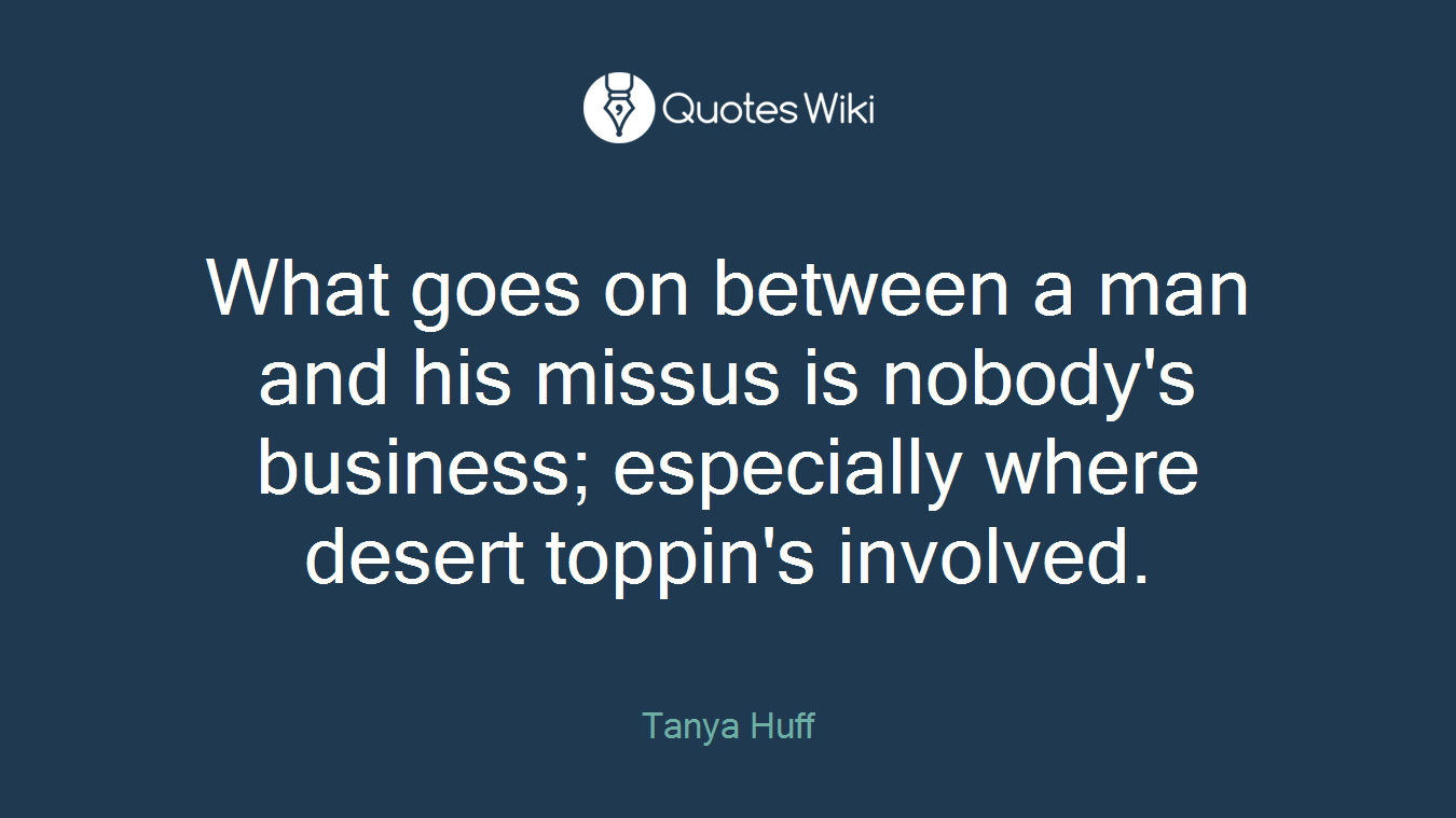 What goes on between a man and his missus is nobody's business; especially where desert toppin's involved.