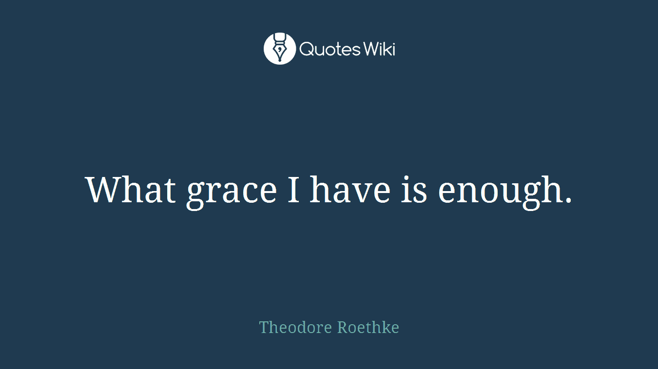 What grace I have is enough.