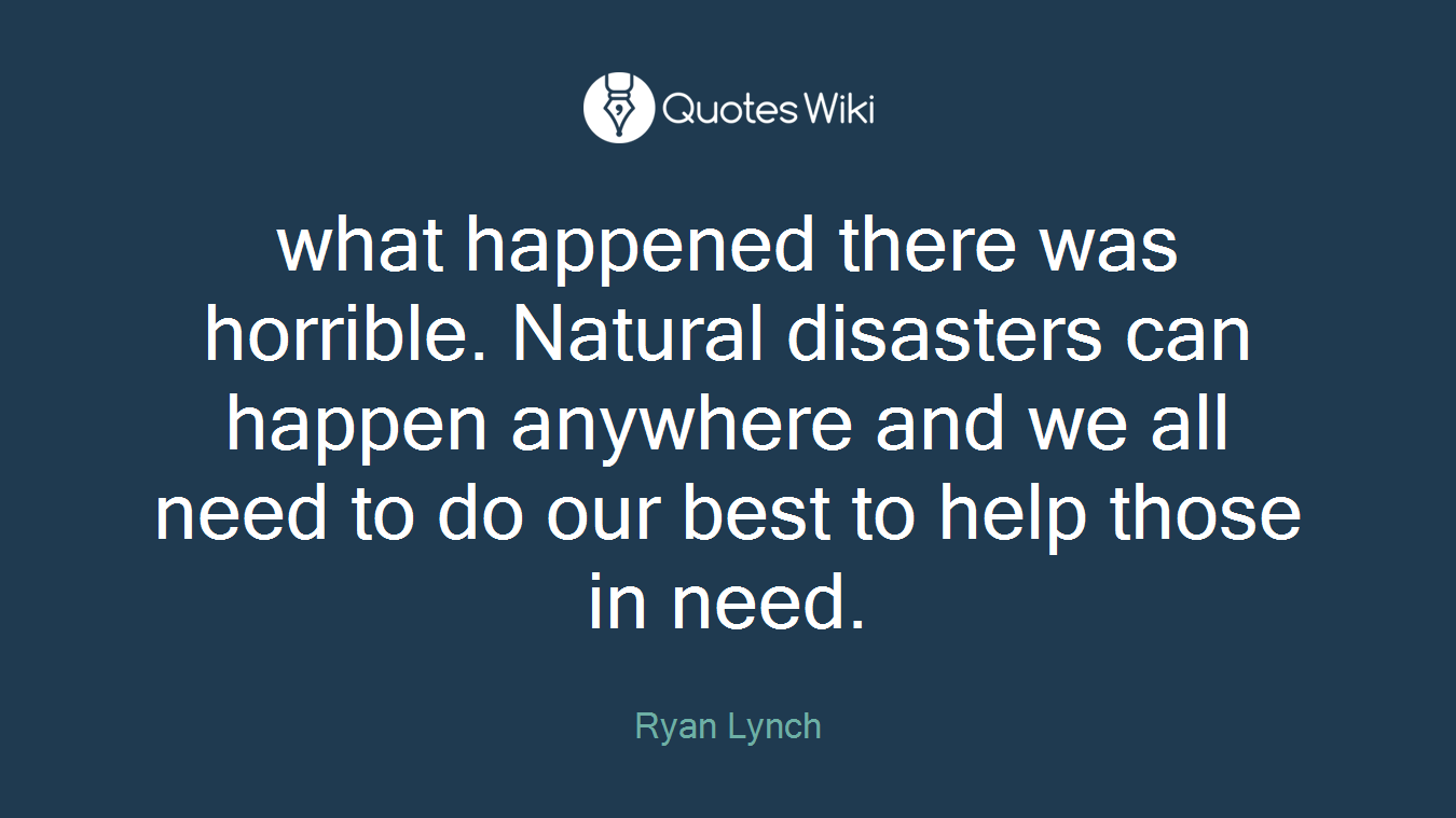 what happened there was horrible. Natural disasters can happen anywhere and we all need to do our best to help those in need.