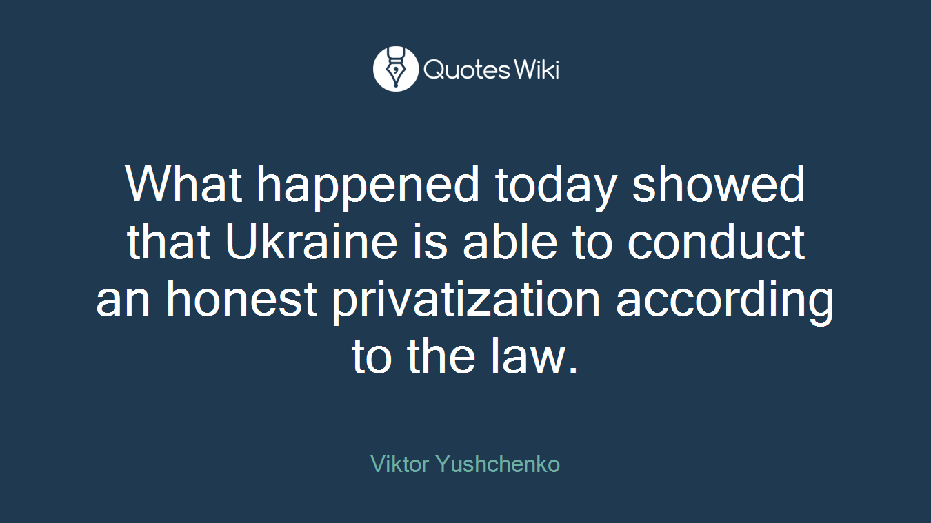 What happened today showed that Ukraine is able to conduct an honest privatization according to the law.