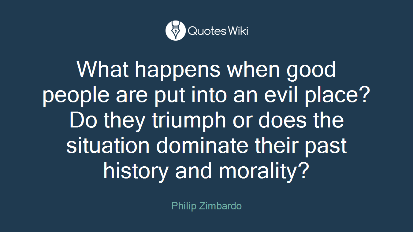 What happens when good people are put into an evil place? Do they triumph or does the situation dominate their past history and morality?