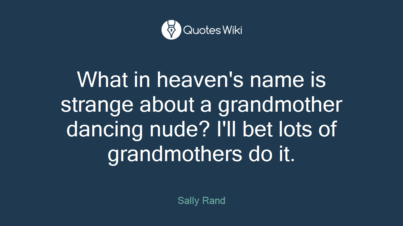 What in heaven's name is strange about a grandmother dancing nude? I'll bet lots of grandmothers do it.