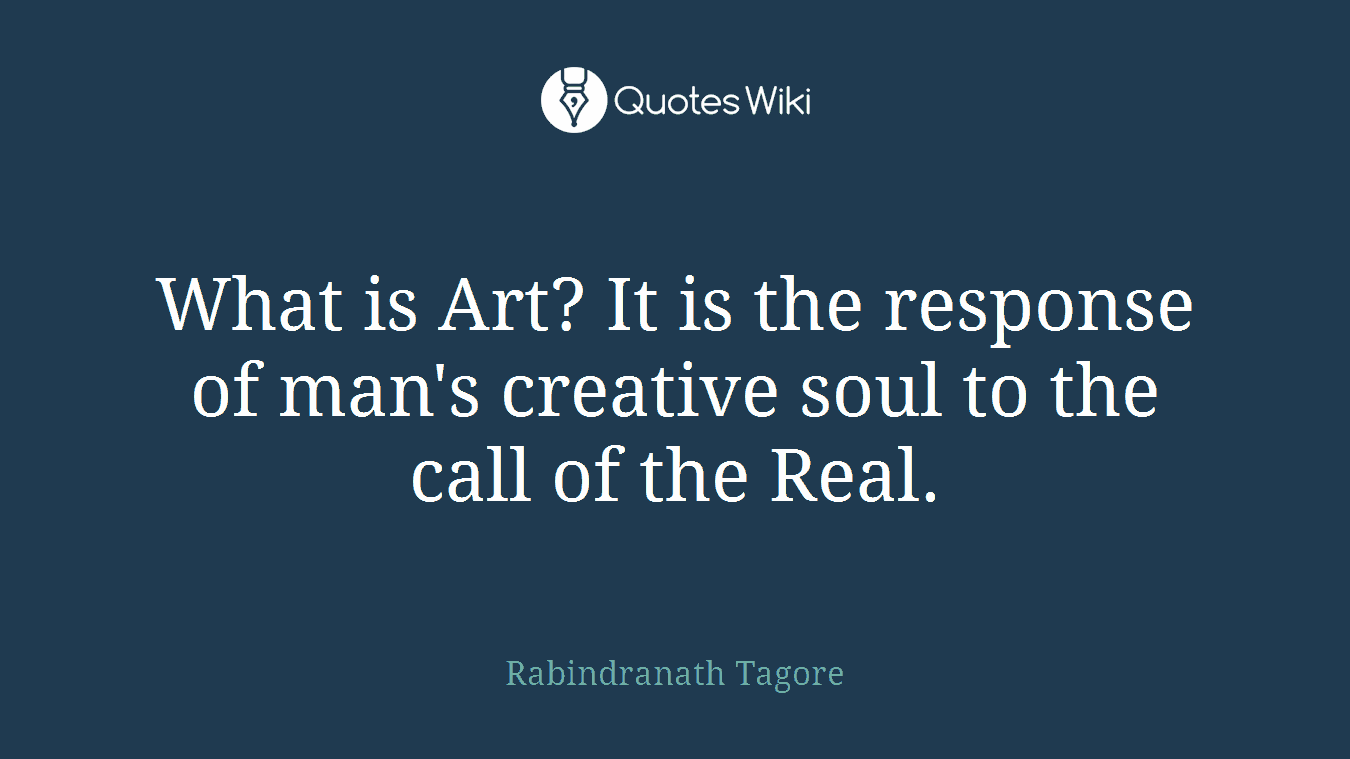 What is Art? It is the response of man's creative soul to the call of the Real.
