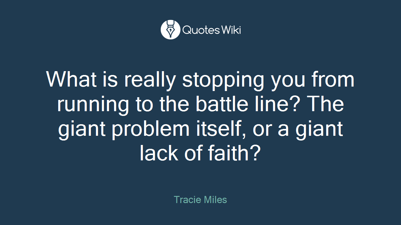 What is really stopping you from running to the battle line? The giant problem itself, or a giant lack of faith?