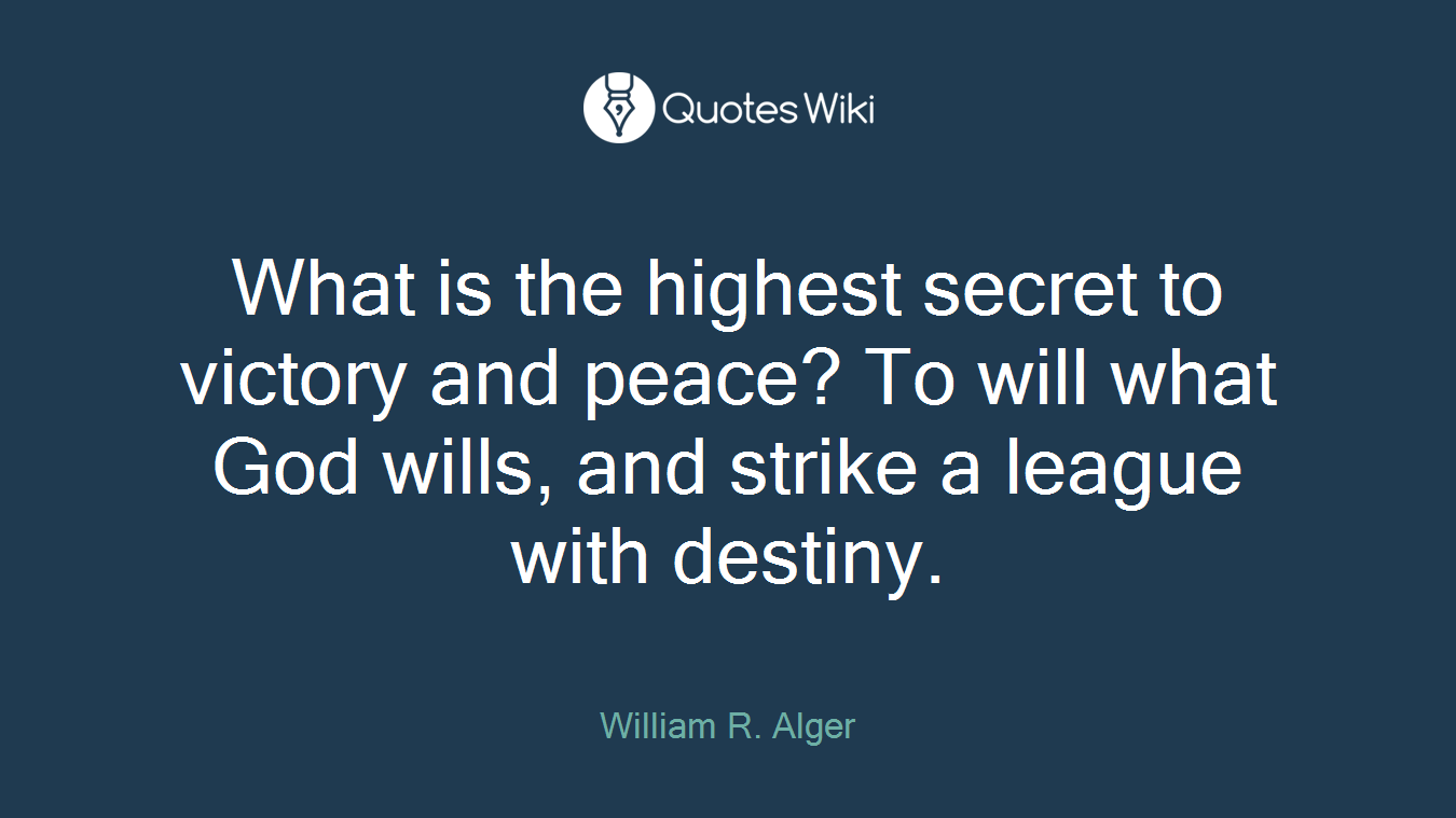 What is the highest secret to victory and peace? To will what God wills, and strike a league with destiny.