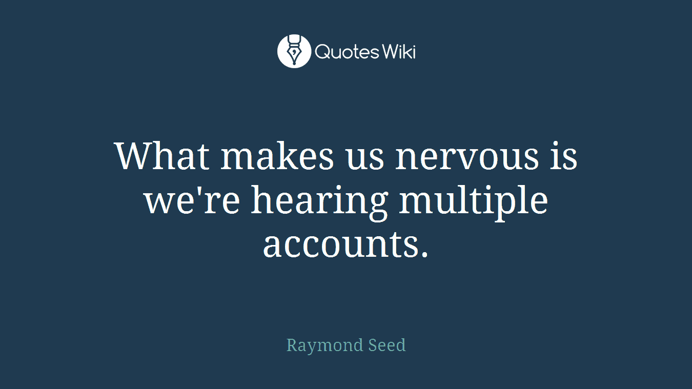 What makes us nervous is we're hearing multiple accounts.
