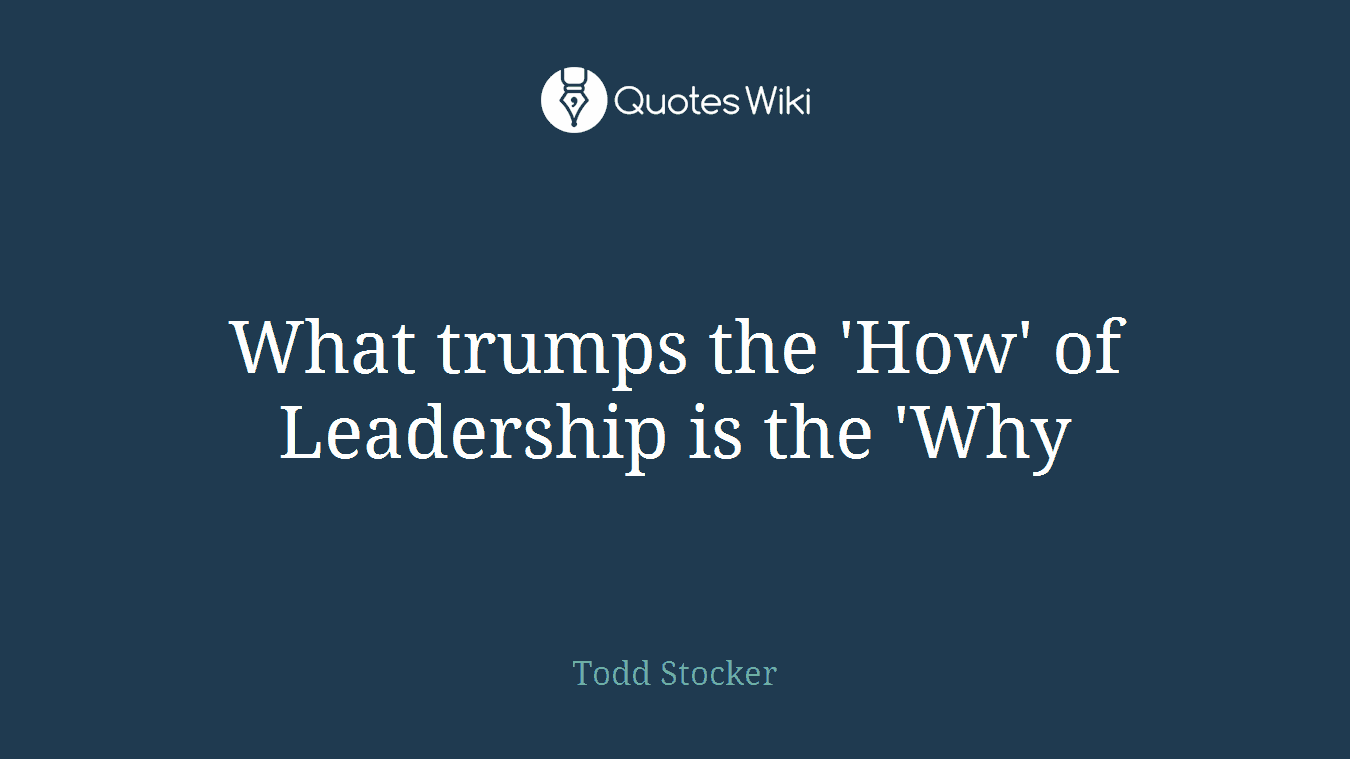 What trumps the 'How' of Leadership is the 'Why