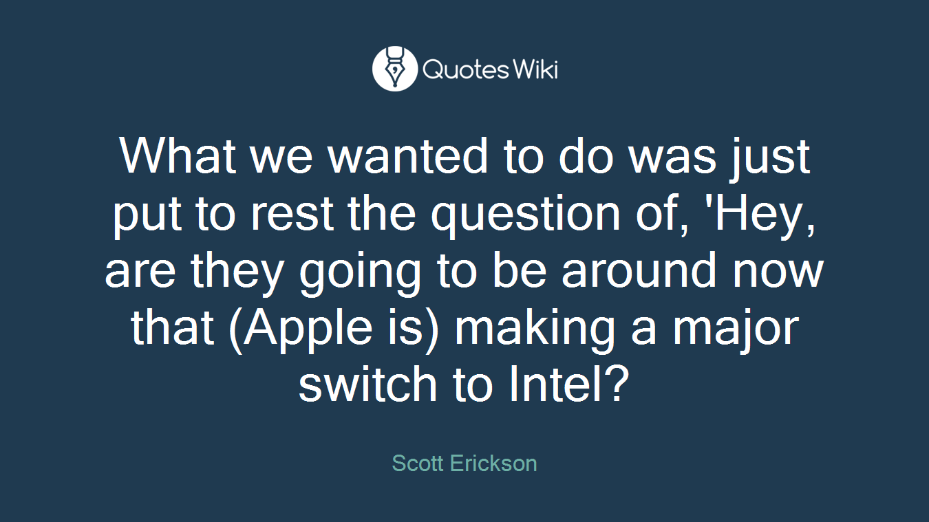 What we wanted to do was just put to rest the question of, 'Hey, are they going to be around now that (Apple is) making a major switch to Intel?