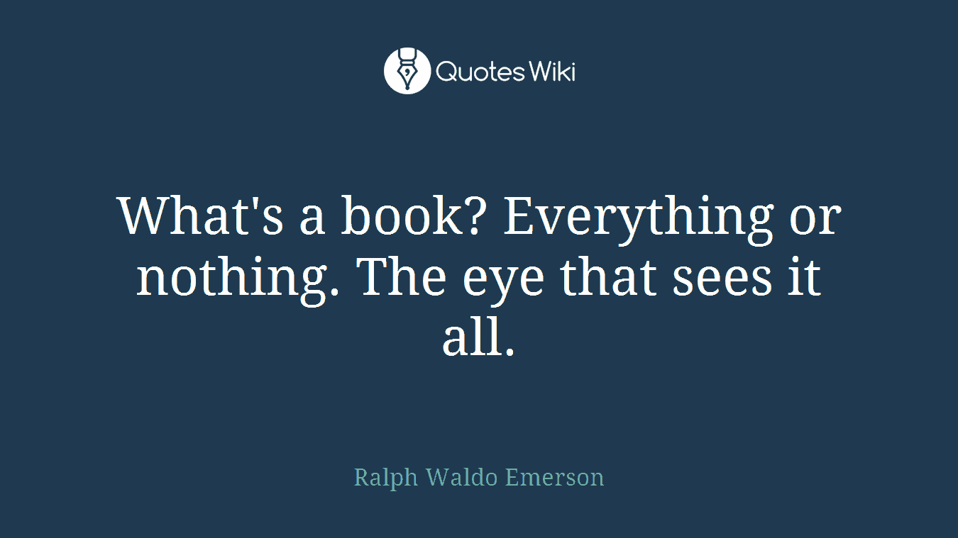 What's a book? Everything or nothing. The eye that sees it all.
