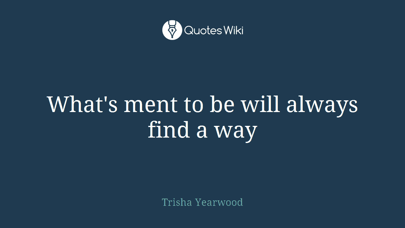 What's ment to be will always find a way