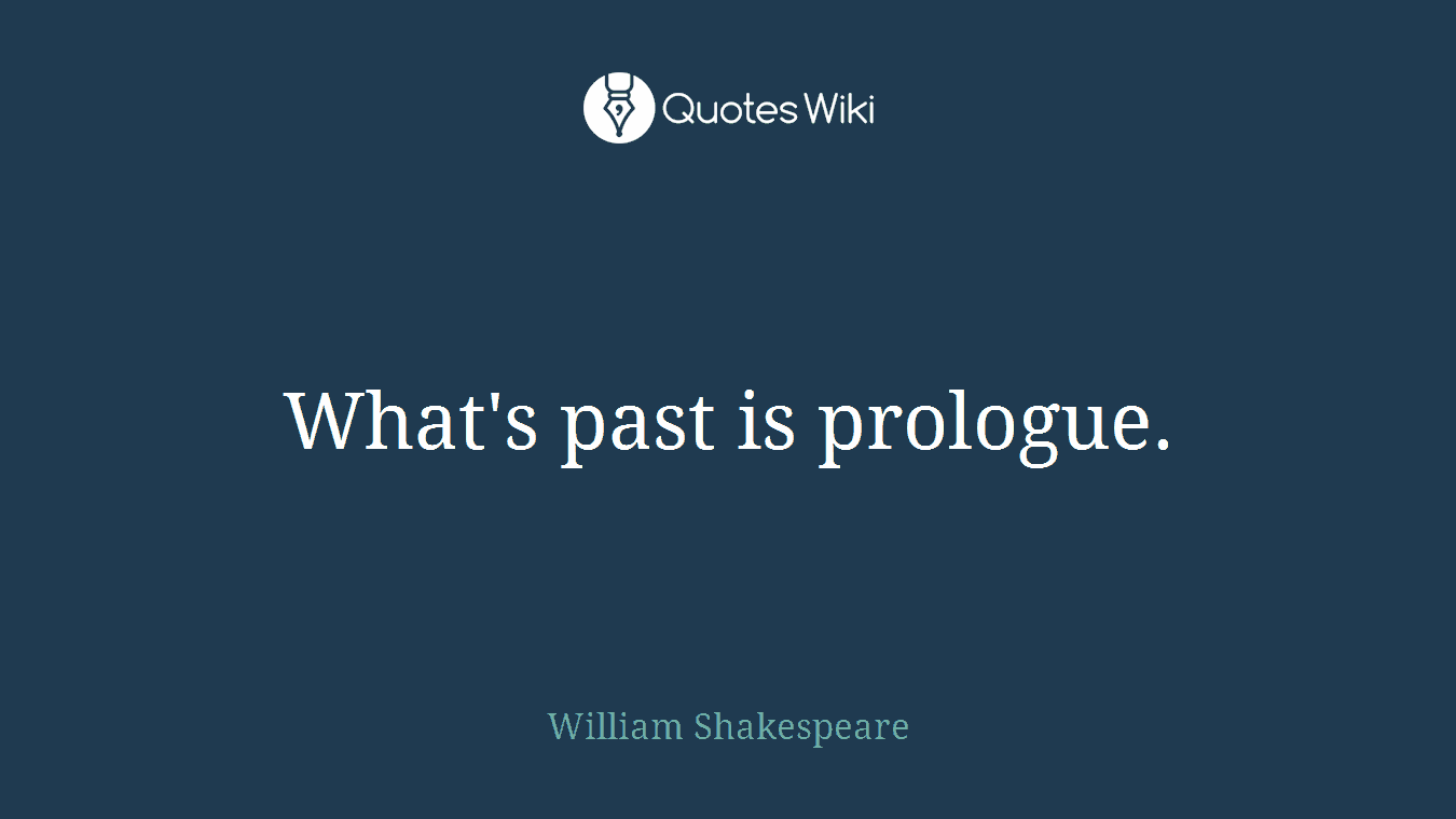What's past is prologue.