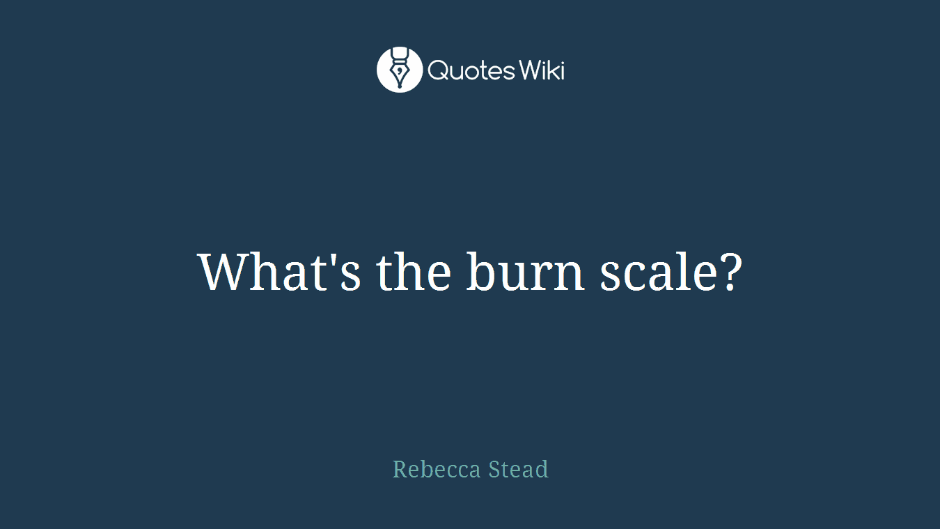 What's the burn scale?
