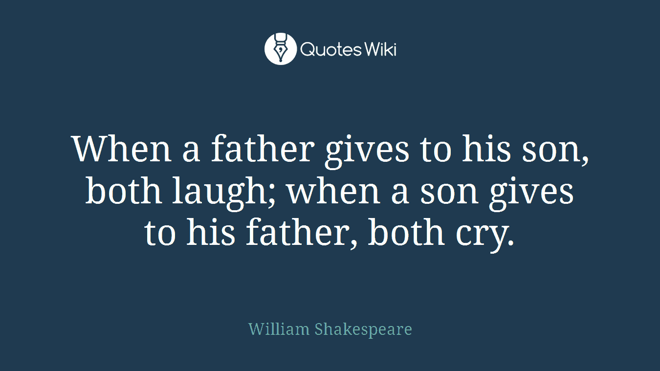 When a father gives to his son, both laugh; when a son gives to his father, both cry.