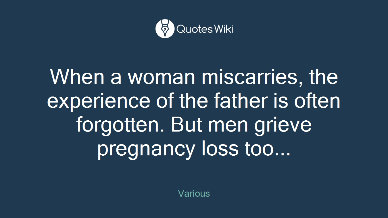 When a woman miscarries, the experience of the father is often forgotten. But men grieve pregnancy loss too...