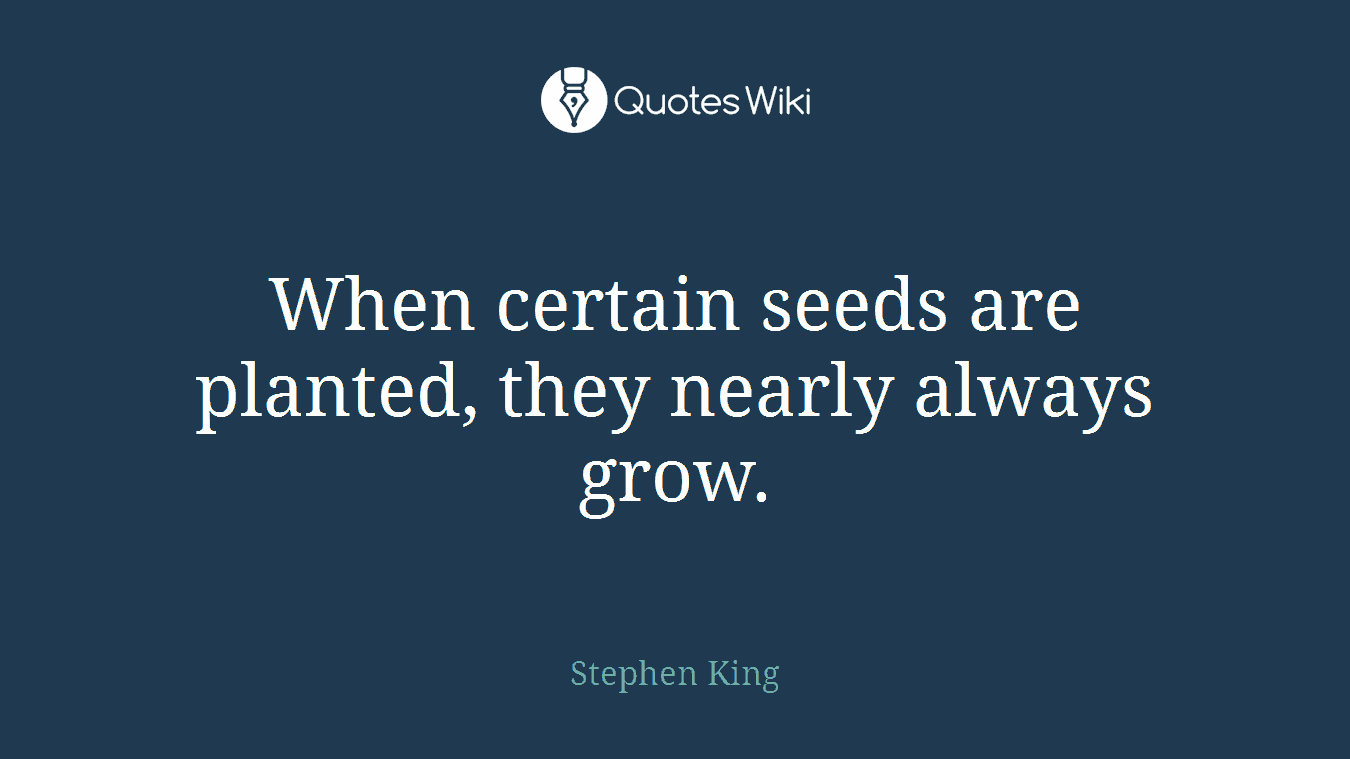 When certain seeds are planted, they nearly always grow.