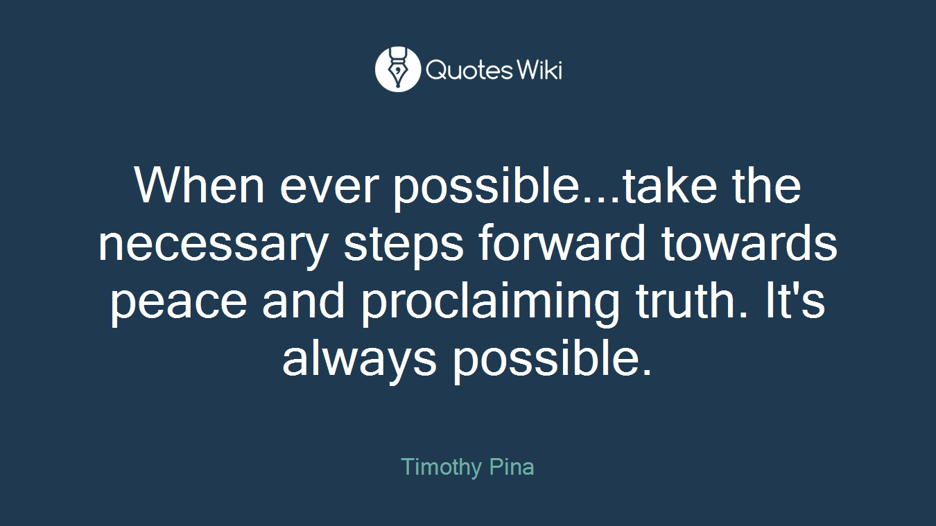 When ever possible...take the necessary steps forward towards peace and proclaiming truth. It's always possible.