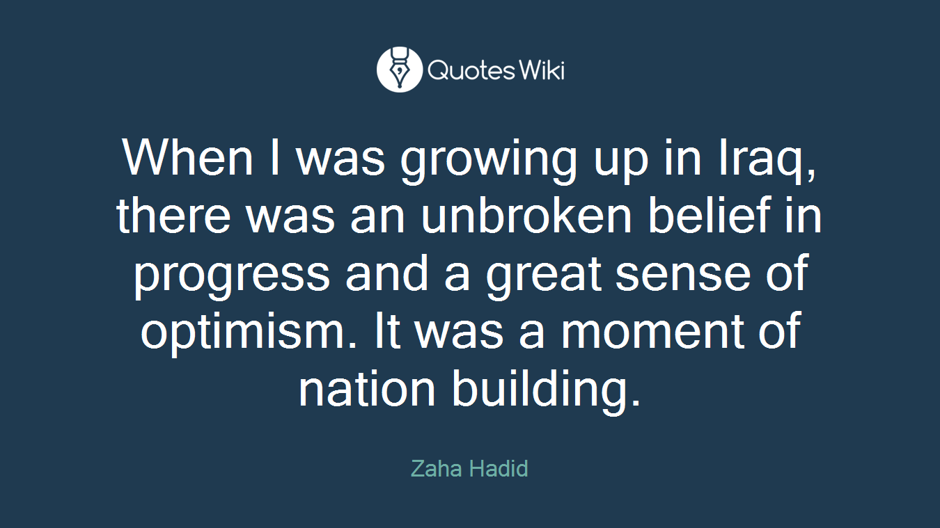 When I was growing up in Iraq, there was an unbroken belief in progress and a great sense of optimism. It was a moment of nation building.
