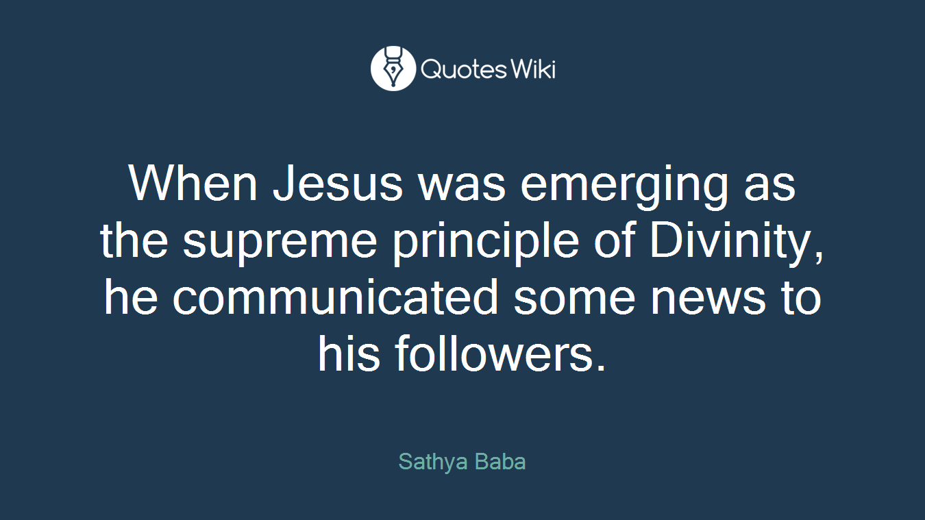 When Jesus was emerging as the supreme principle of Divinity, he communicated some news to his followers.