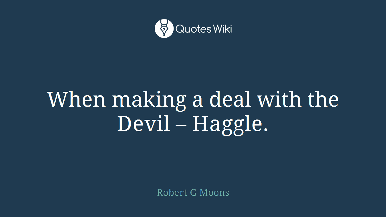 When making a deal with the Devil – Haggle.