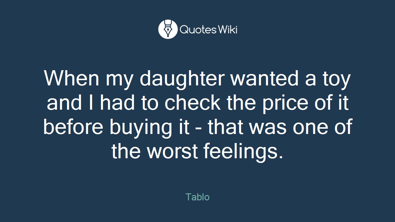 When my daughter wanted a toy and I had to check the price of it before buying it - that was one of the worst feelings.