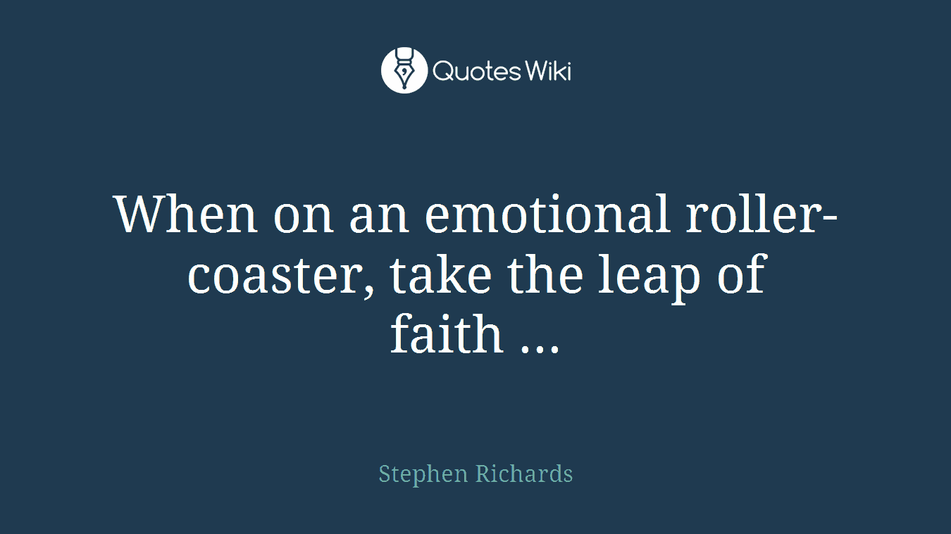 When on an emotional roller-coaster, take the leap of faith ...