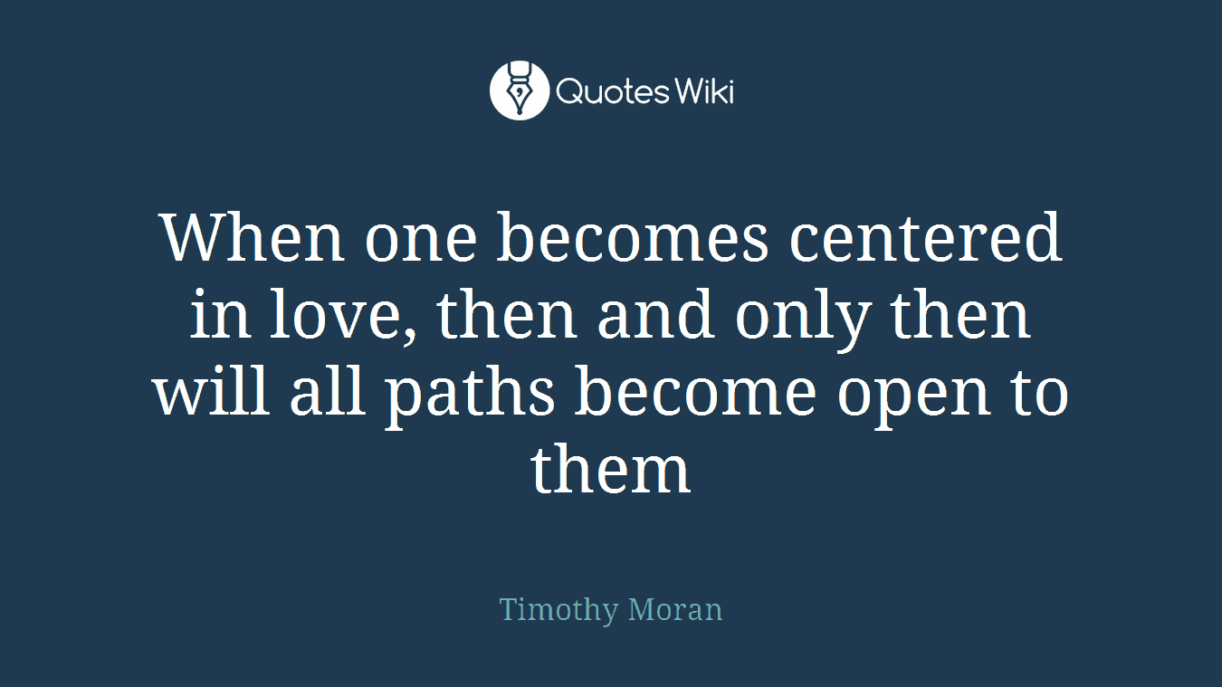 When one becomes centered in love, then and only then will all paths become open to them