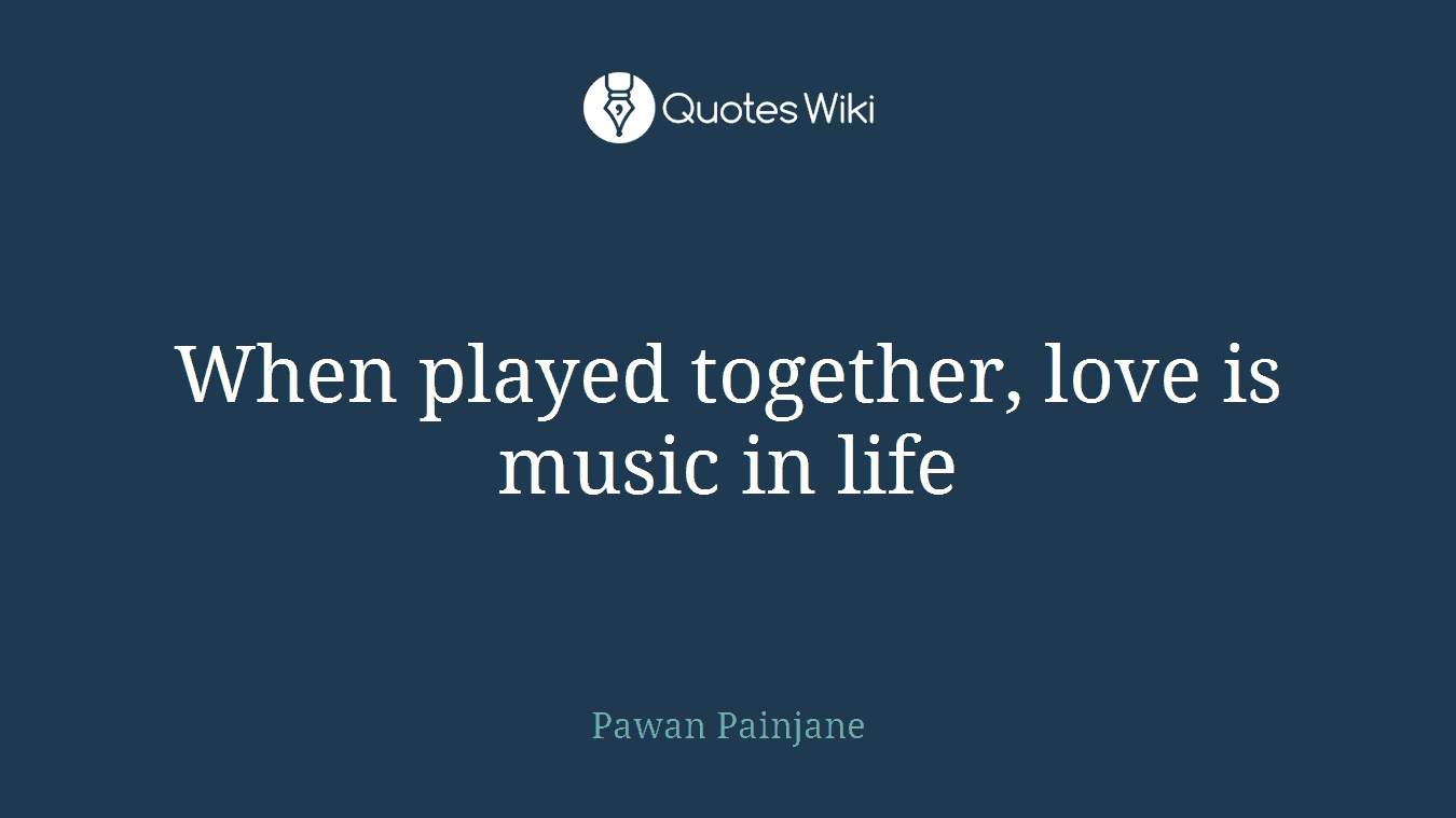 When played together, love is music in life