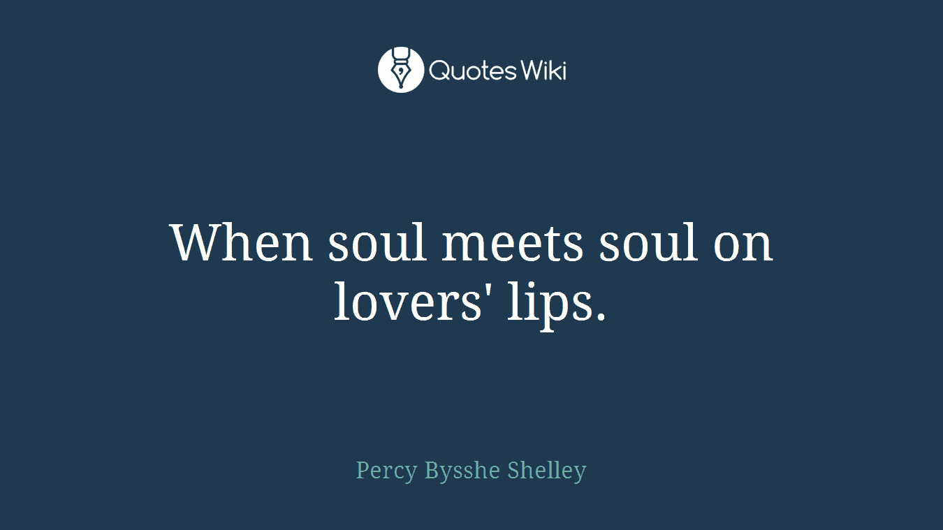 When soul meets soul on lovers' lips.