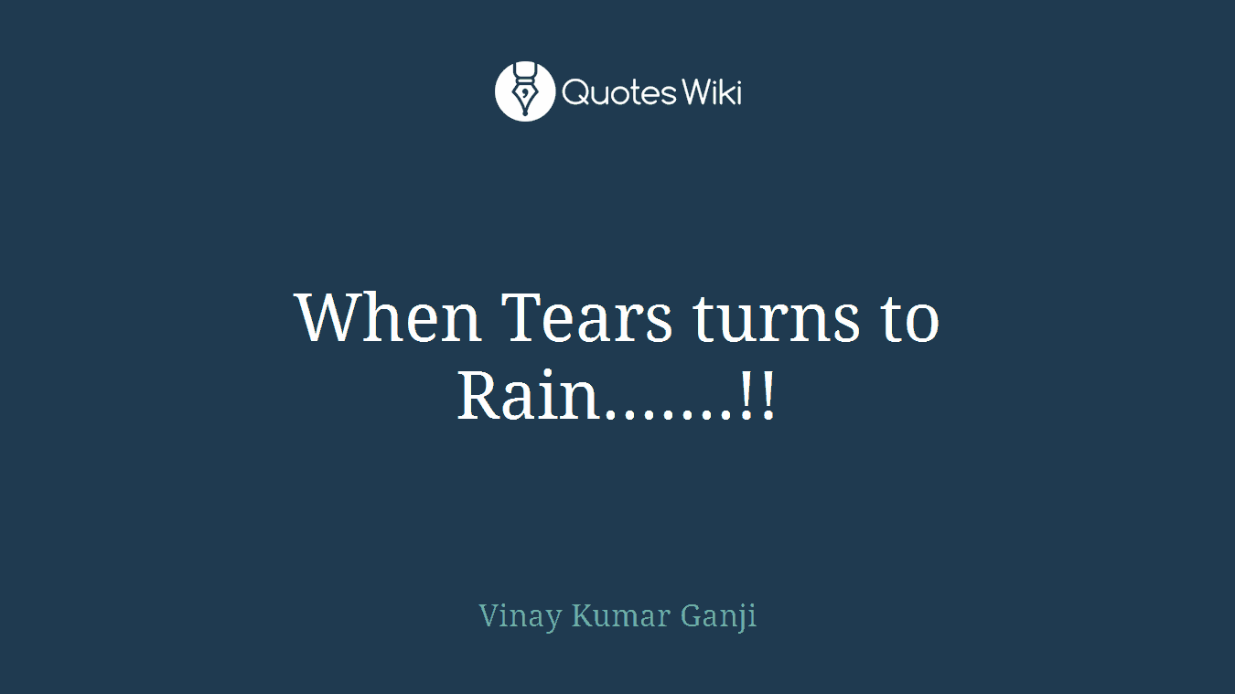 When Tears turns to Rain.......!!