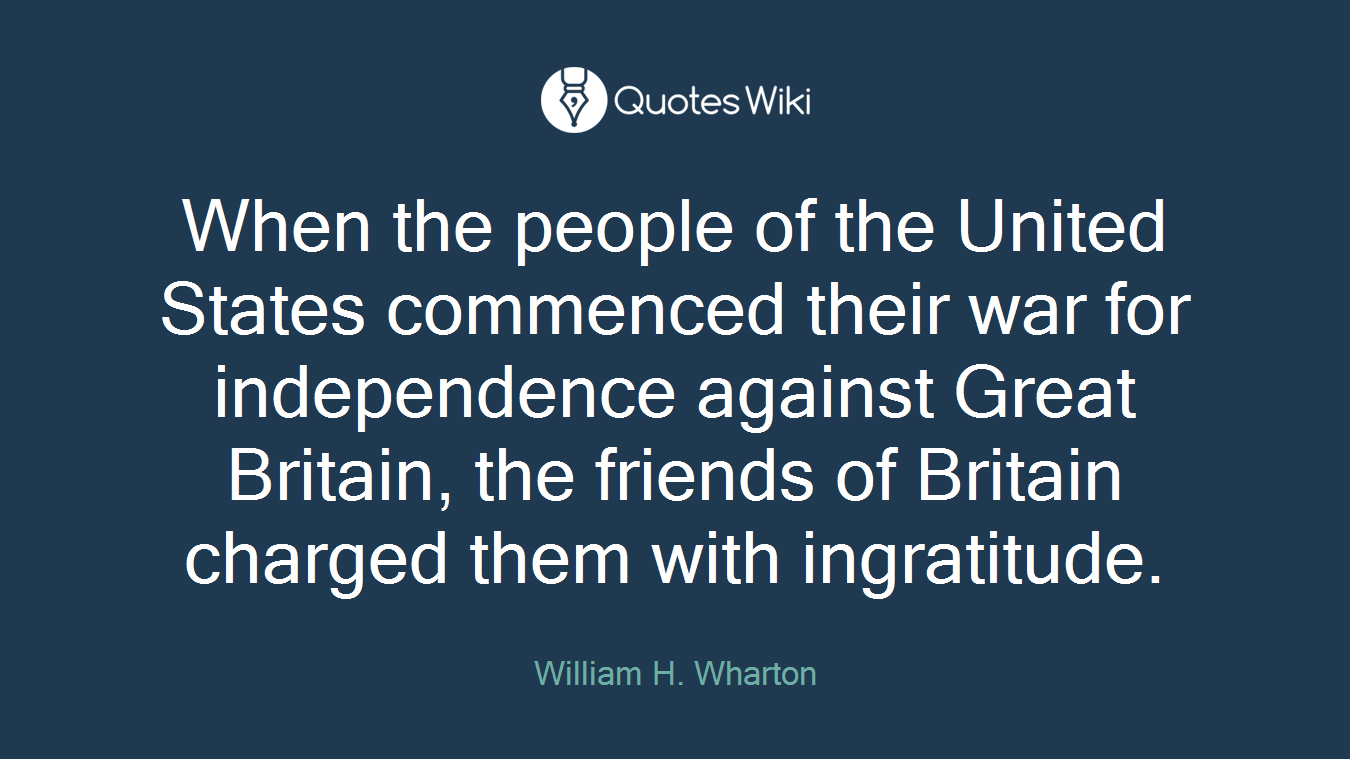 When the people of the United States commenced their war for independence against Great Britain, the friends of Britain charged them with ingratitude.