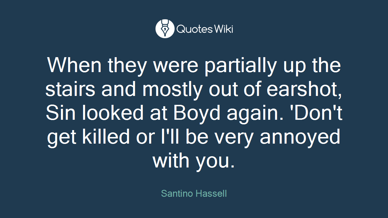 When they were partially up the stairs and mostly out of earshot, Sin looked at Boyd again. 'Don't get killed or I'll be very annoyed with you.