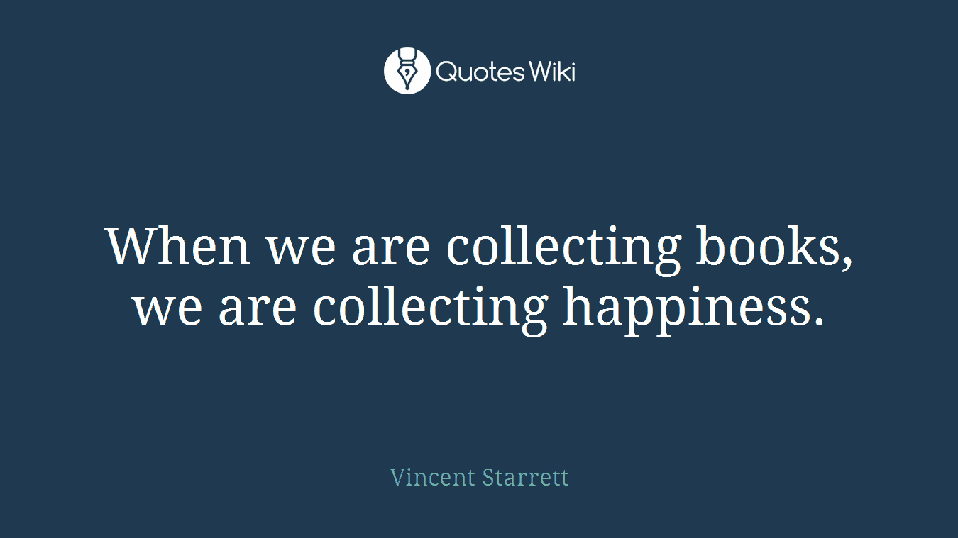 When we are collecting books, we are collecting happiness.