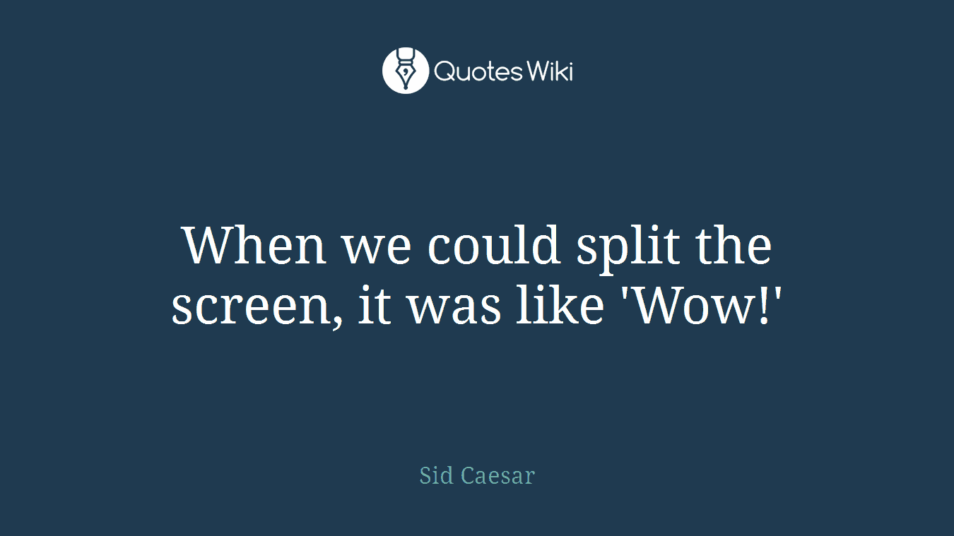 When we could split the screen, it was like 'Wow!'