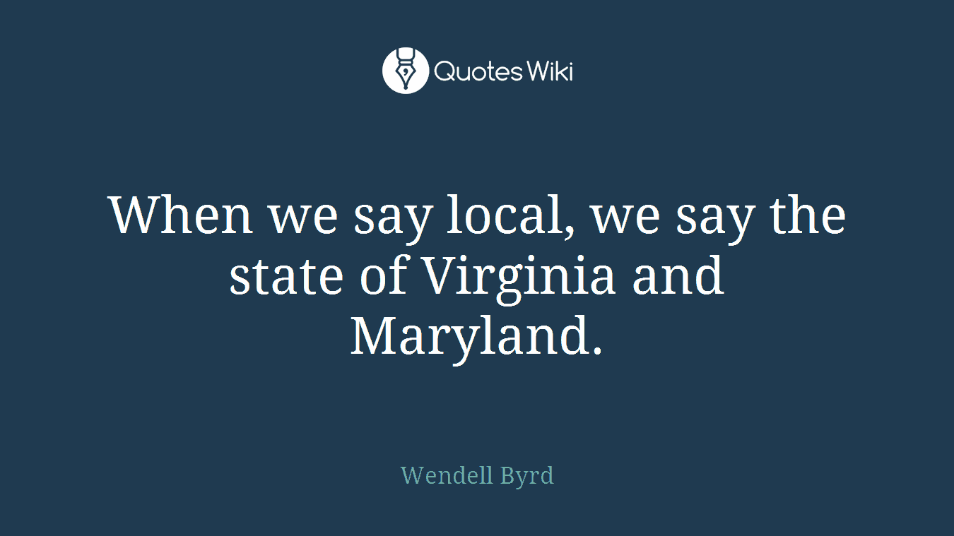 When we say local, we say the state of Virginia and Maryland.